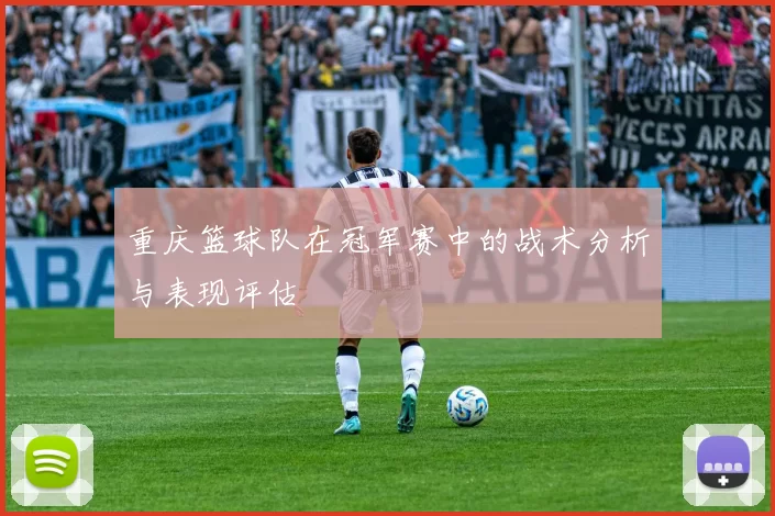 重庆篮球队在冠军赛中的战术分析与表现评估