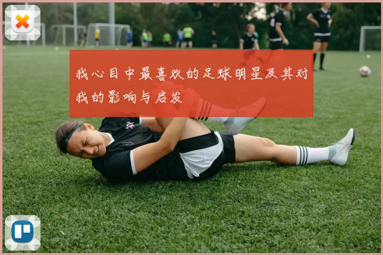 我心目中最喜欢的足球明星及其对我的影响与启发