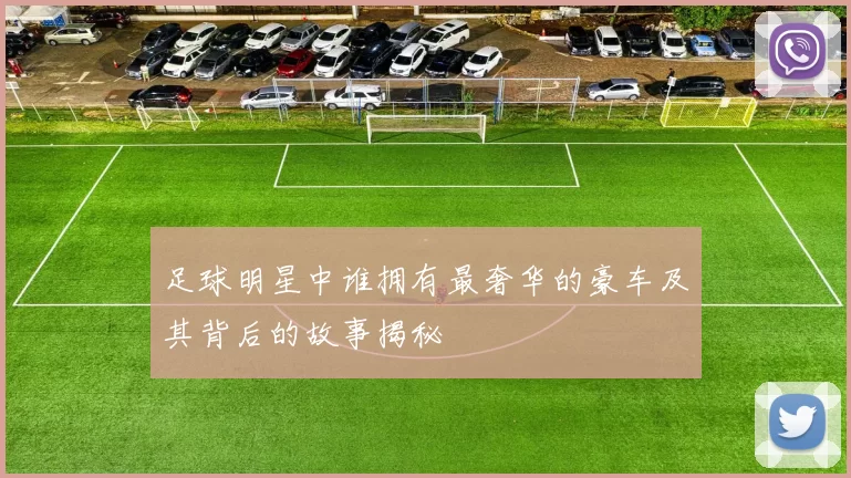 足球明星中谁拥有最奢华的豪车及其背后的故事揭秘