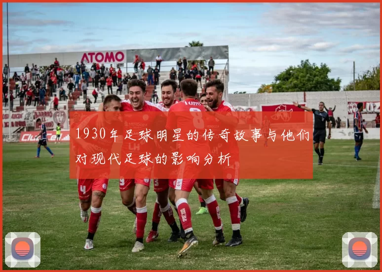 1930年足球明星的传奇故事与他们对现代足球的影响分析