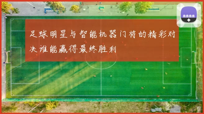 足球明星与智能机器门将的精彩对决谁能赢得最终胜利