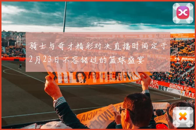 骑士与奇才精彩对决直播时间定于2月23日不容错过的篮球盛宴