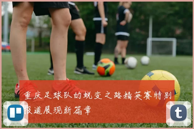 重庆足球队的蜕变之路精英赛特别报道展现新篇章
