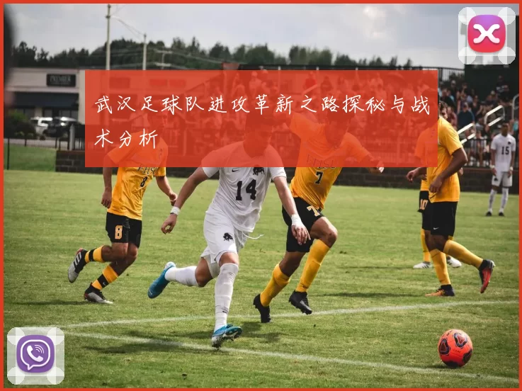 武汉足球队进攻革新之路探秘与战术分析