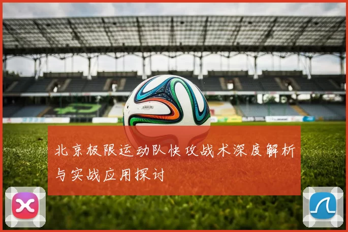 北京极限运动队快攻战术深度解析与实战应用探讨
