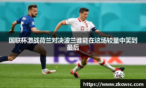 国联杯激战荷兰对决波兰谁能在这场较量中笑到最后