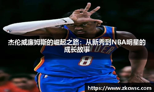 杰伦威廉姆斯的崛起之路：从新秀到NBA明星的成长故事
